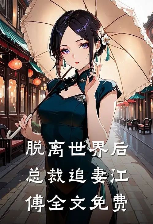脱离世界后，总裁追妻江傅全文免费