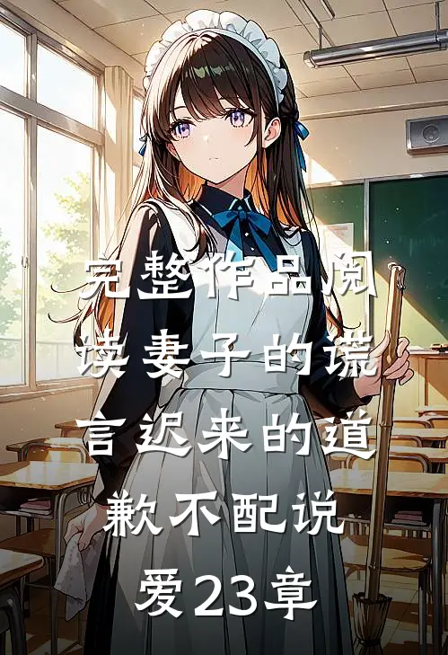 完整作品阅读妻子的谎言迟来的道歉不配说爱 23章