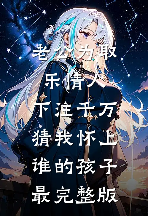 老公为取乐情人，下注千万猜我怀上谁的孩子最完整版