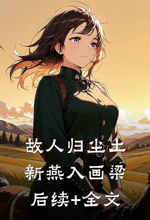 故人归尘土，新燕入画梁后续+全文