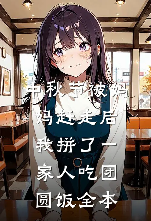 中秋节被妈妈赶走后，我拼了一家人吃团圆饭全本