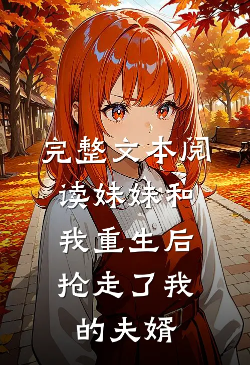 完整文本阅读妹妹和我重生后，抢走了我的夫婿