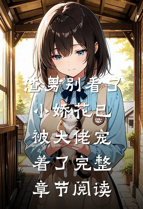 渣男别看了，小娇花已被大佬宠着了完整章节阅读