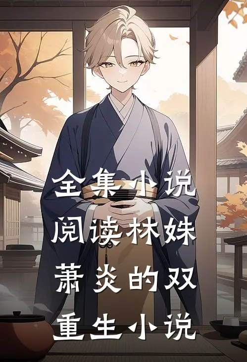 全集小说阅读林姝萧炎的双重生小说