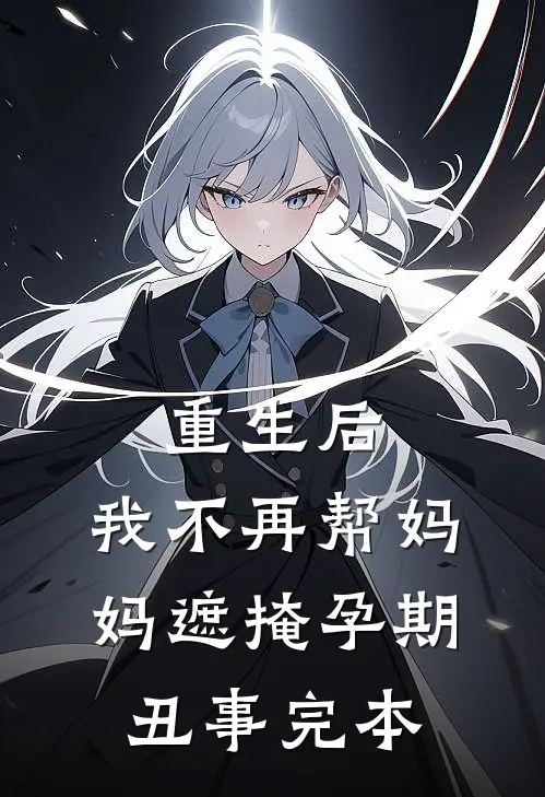 重生后，我不再帮妈妈遮掩孕期丑事完本