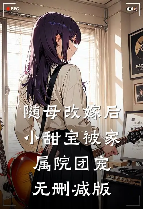 随母改嫁后，小甜宝被家属院团宠无删减版