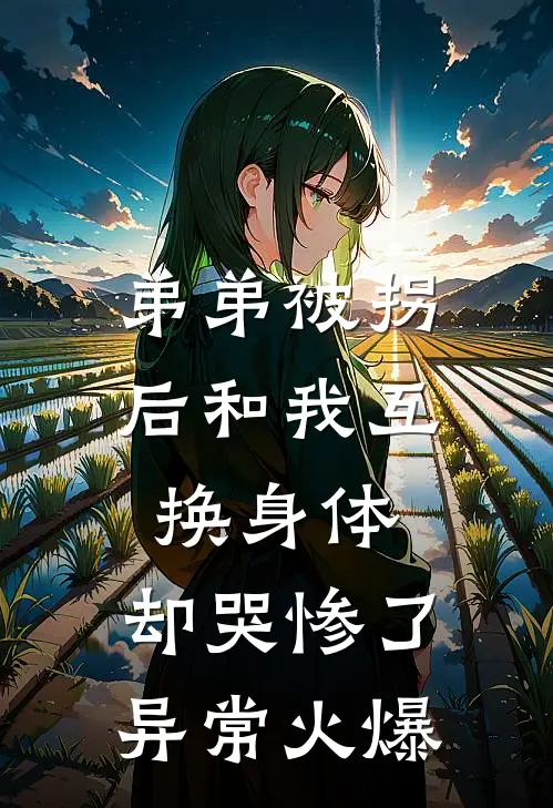 弟弟被拐后和我互换身体，却哭惨了异常火爆