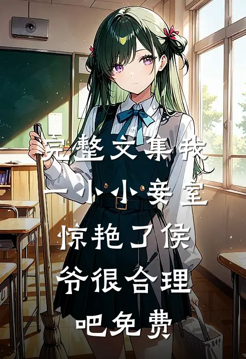完整文集我一小小妾室,惊艳了侯爷很合理吧免费