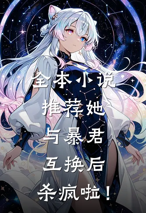 全本小说推荐她，与暴君互换后，杀疯啦！