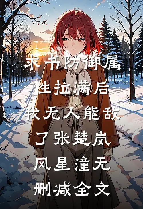 求书防御属性拉满后，我无人能敌了张楚岚风星潼无删减全文