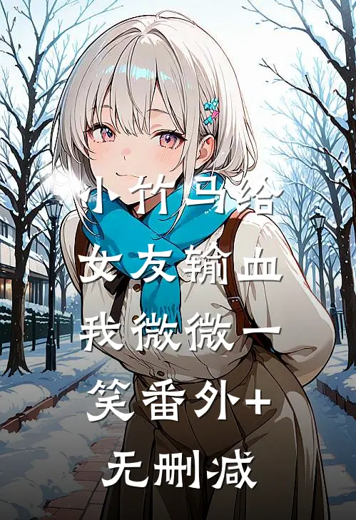 小竹马给女友输血，我微微一笑番外+无删减