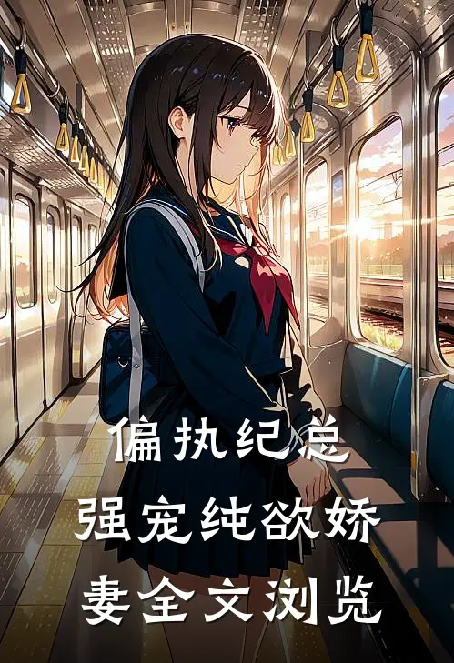 偏执纪总，强宠纯欲娇妻全文浏览