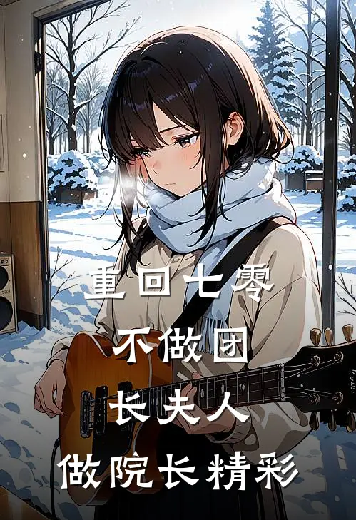 重回七零：不做团长夫人，做院长精彩