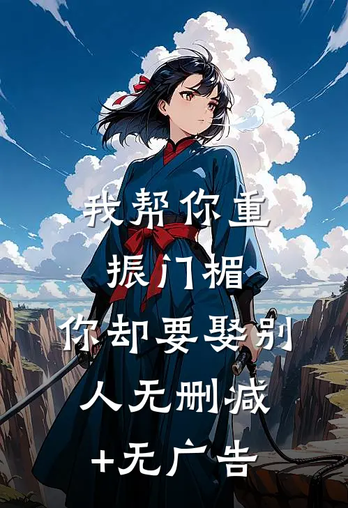 我帮你重振门楣，你却要娶别人无删减+无广告
