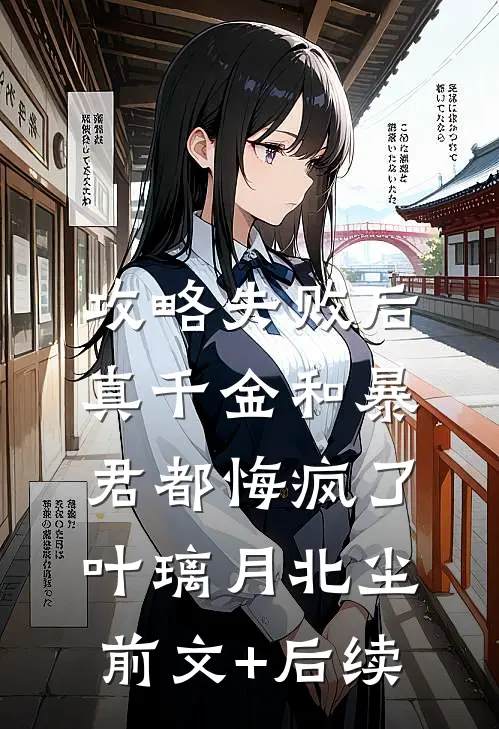 攻略失败后，真千金和暴君都悔疯了叶璃月北尘前文+后续