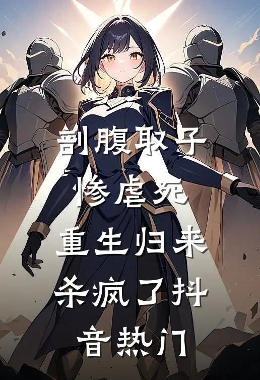 剖腹取子惨虐死，重生归来杀疯了抖音热门