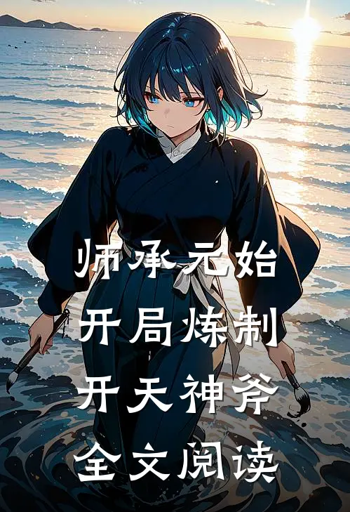 师承元始：开局炼制开天神斧全文阅读
