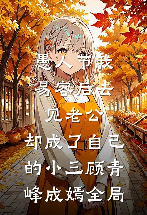 愚人节我易容后去见老公，却成了自己的小三顾青峰成嫣全局