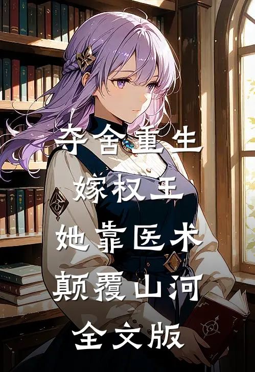 夺舍重生嫁权王，她靠医术颠覆山河全文版