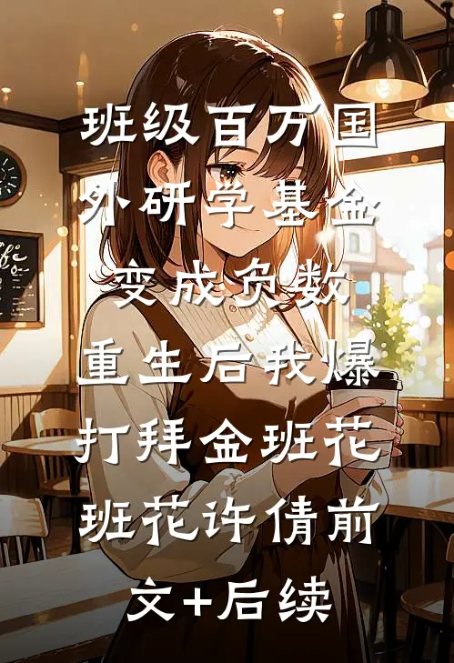班级百万国外研学基金变成负数，重生后我爆打拜金班花班花许倩前文+后续