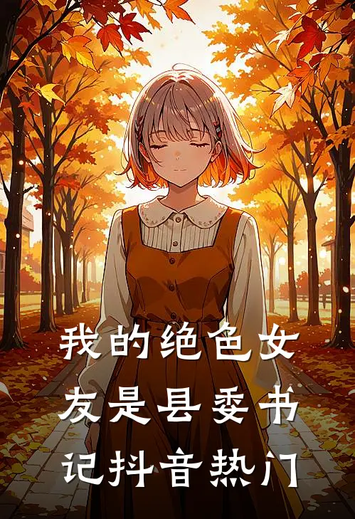 我的绝色女友是县委书记抖音热门