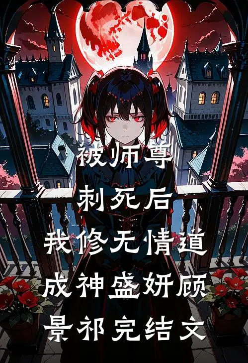 被师尊刺死后，我修无情道成神盛妍顾景祁完结文