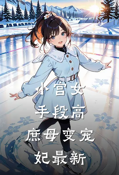 小宫女手段高，庶母变宠妃最新