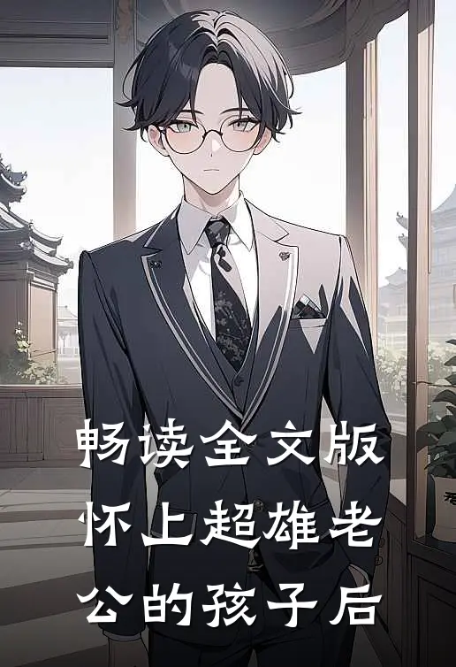 畅读全文版怀上超雄老公的孩子后