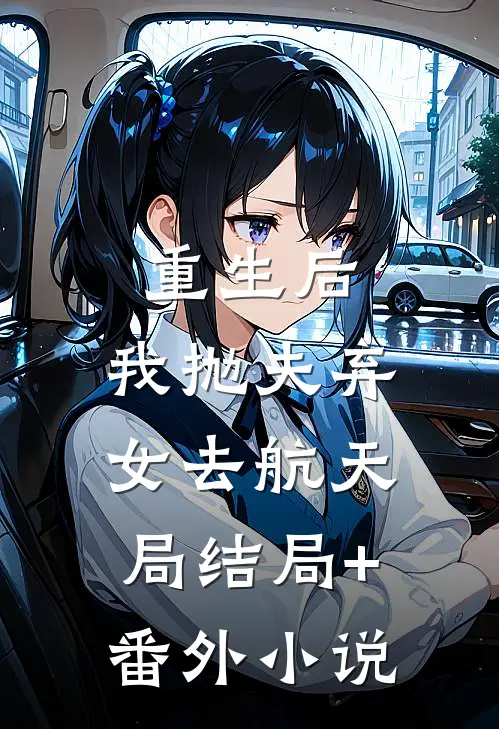 重生后，我抛夫弃女去航天局结局+番外小说