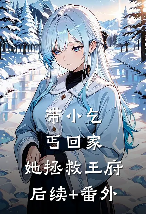 带小乞丐回家，她拯救王府后续+番外
