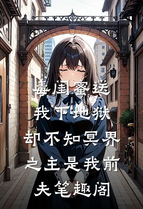 毒闺蜜送我下地狱，却不知冥界之主是我前夫笔趣阁