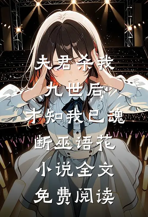 夫君杀我九世后，才知我已魂断巫语花小说全文免费阅读