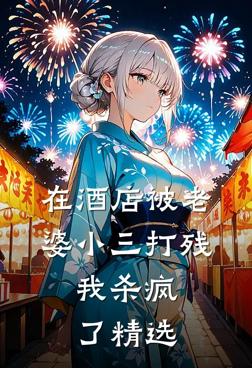 在酒店被老婆小三打残，我杀疯了精选