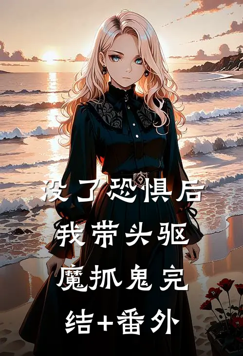 没了恐惧后，我带头驱魔抓鬼完结+番外