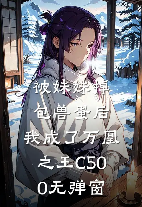 被妹妹掉包兽蛋后，我成了万凰之王C500无弹窗