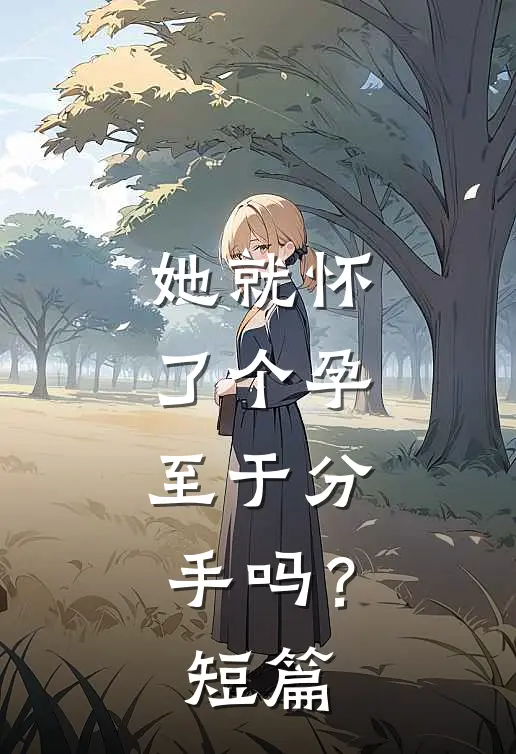 她就怀了个孕，至于分手吗？短篇