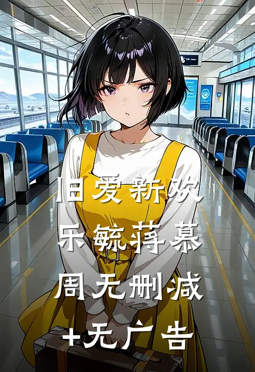 旧爱新欢乐毓蒋慕周无删减+无广告
