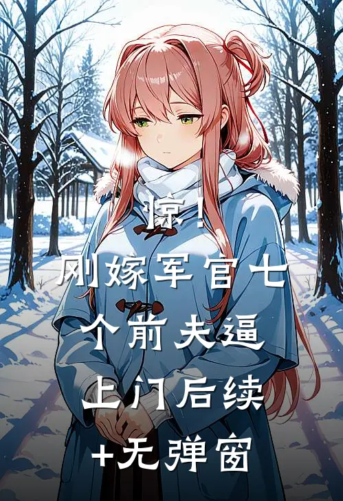 惊！刚嫁军官，七个前夫逼上门后续+无弹窗