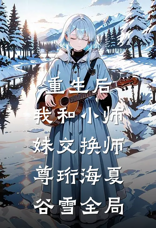 重生后，我和小师妹交换师尊珩海夏谷雪全局