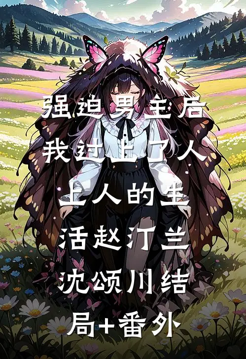 强迫男主后，我过上了人上人的生活赵汀兰沈颂川结局+番外