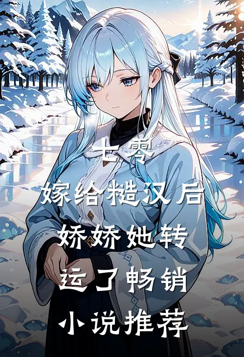 七零：嫁给糙汉后，娇娇她转运了畅销小说推荐