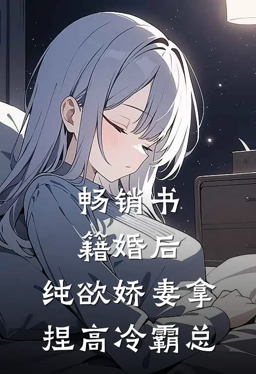 畅销书籍婚后，纯欲娇妻拿捏高冷霸总
