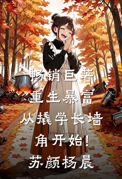 畅销巨著重生暴富:从撬学长墙角开始!苏颜杨晨