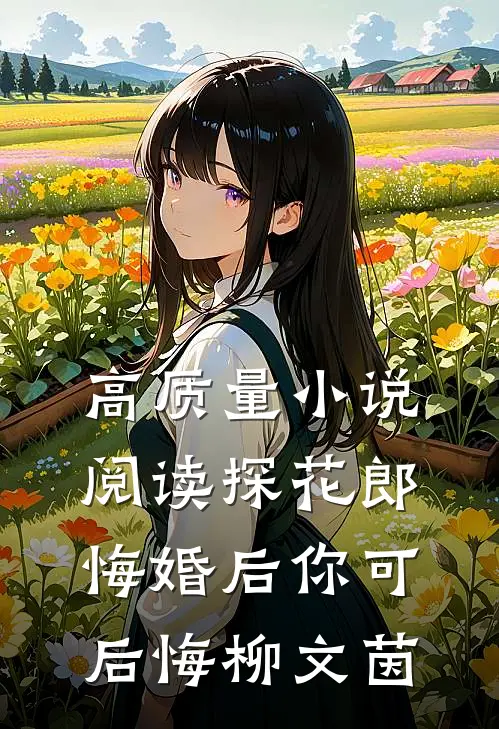 高质量小说阅读探花郎悔婚后你可后悔柳文茵