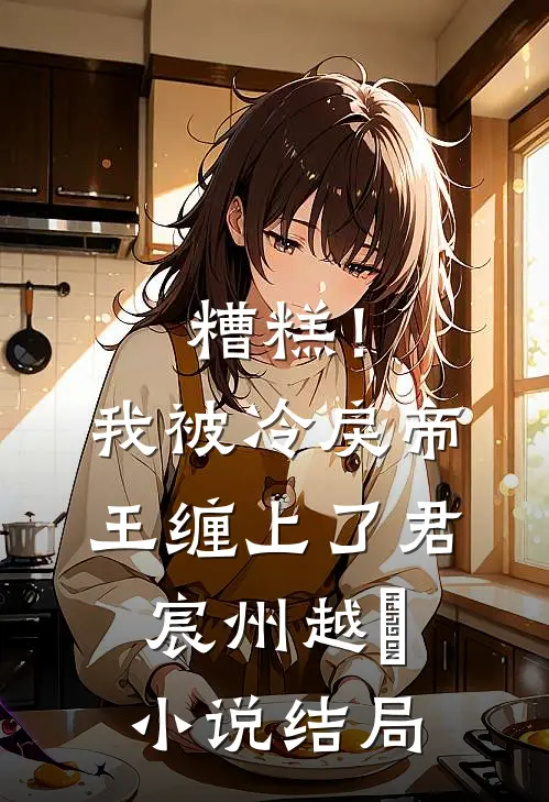 糟糕！我被冷戾帝王缠上了君宸州越婈小说结局