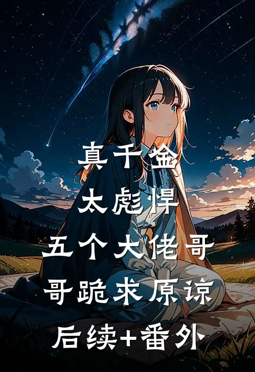 真千金太彪悍，五个大佬哥哥跪求原谅后续+番外
