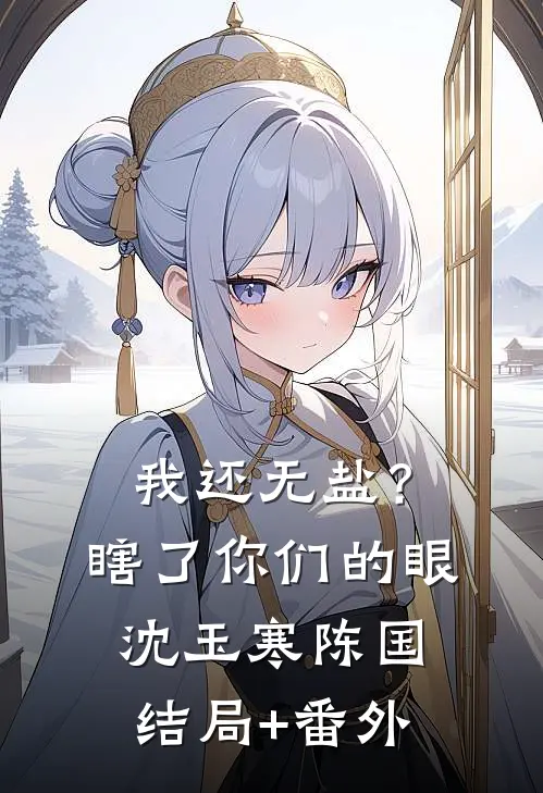 我还无盐？瞎了你们的眼沈玉寒陈国结局+番外