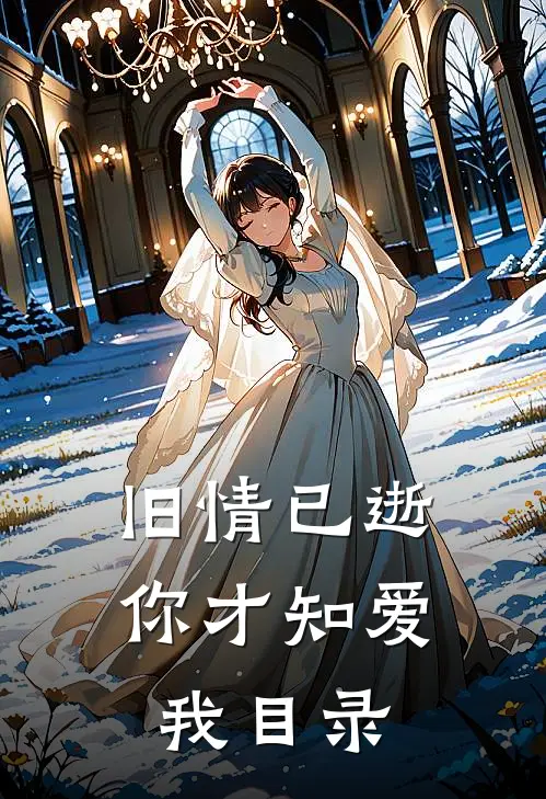 旧情已逝，你才知爱我目录