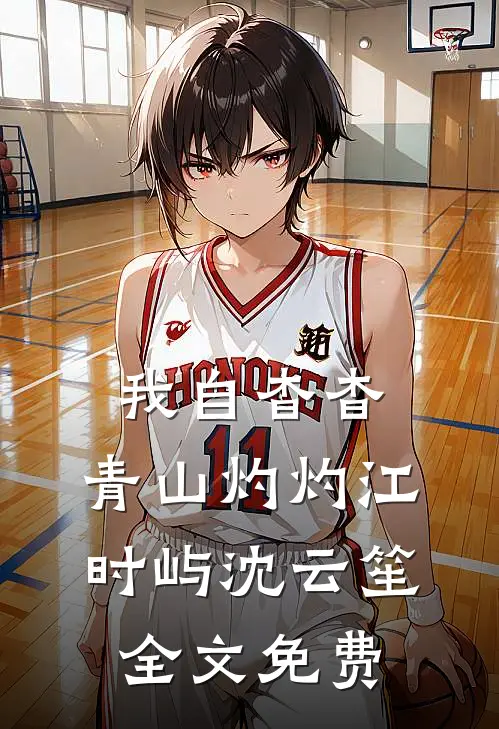我自杳杳，青山灼灼江时屿沈云笙全文免费