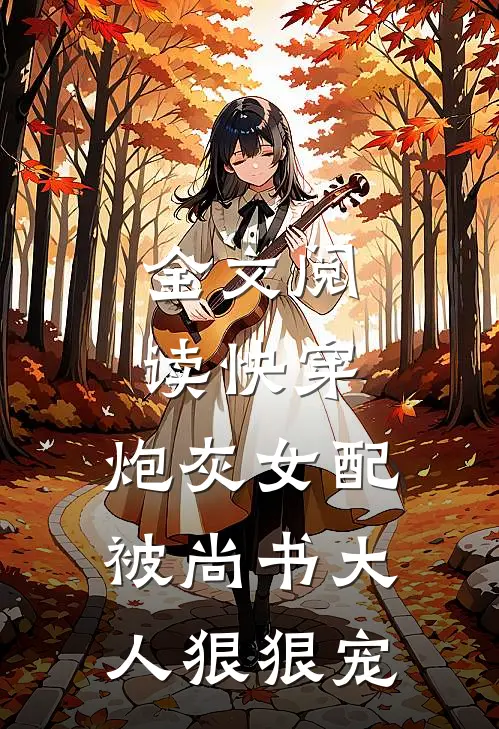 全文阅读快穿：炮灰女配被尚书大人狠狠宠